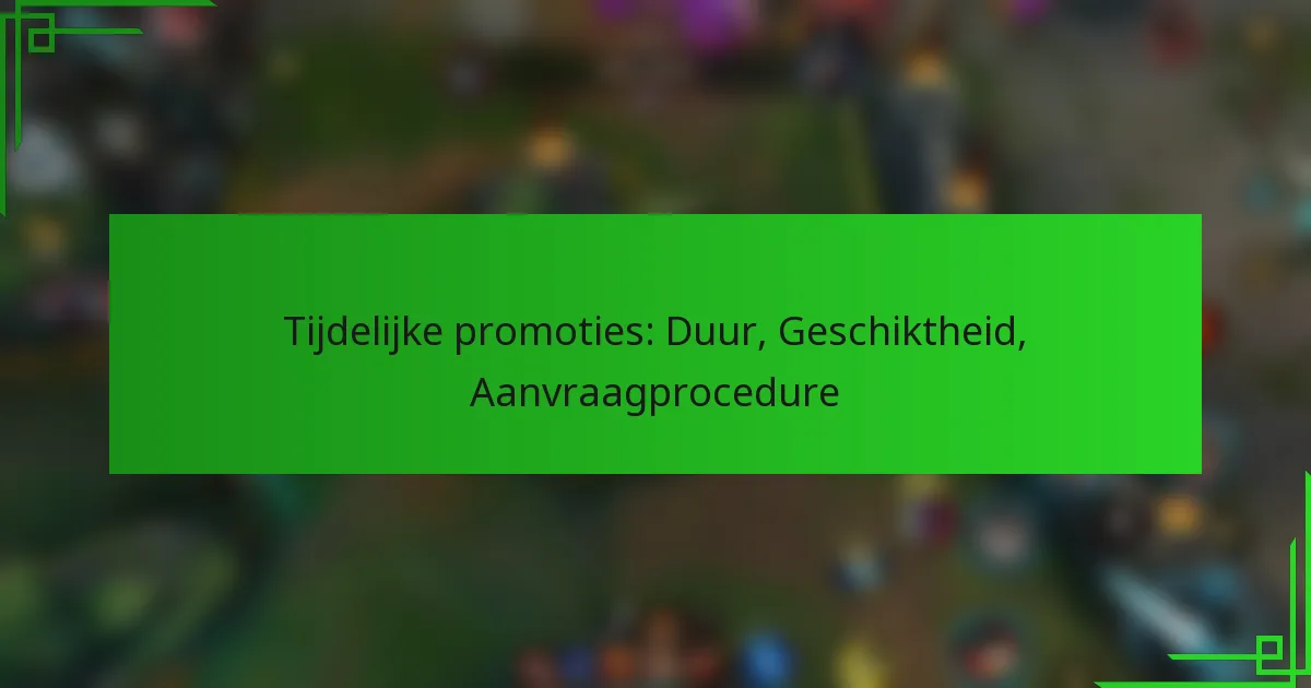 Tijdelijke promoties: Duur, Geschiktheid, Aanvraagprocedure