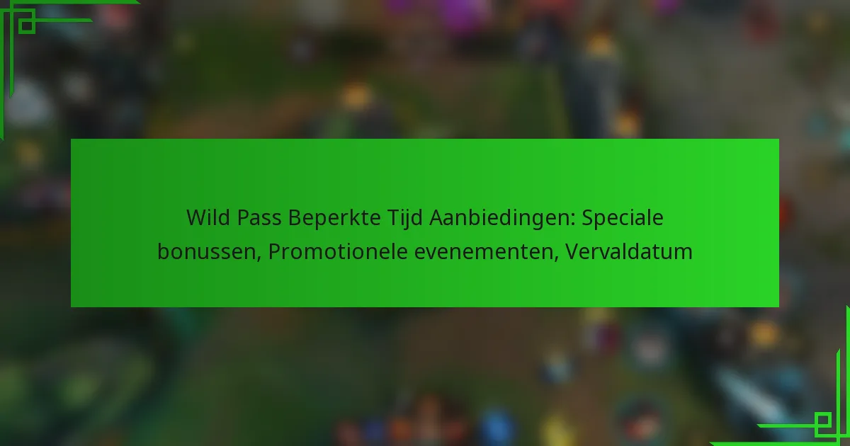 Wild Pass Beperkte Tijd Aanbiedingen: Speciale bonussen, Promotionele evenementen, Vervaldatum