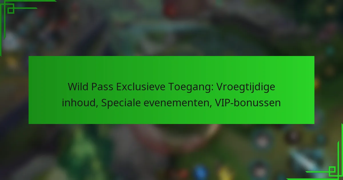 Wild Pass Exclusieve Toegang: Vroegtijdige inhoud, Speciale evenementen, VIP-bonussen
