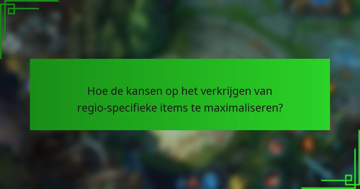 Hoe de kansen op het verkrijgen van regio-specifieke items te maximaliseren?