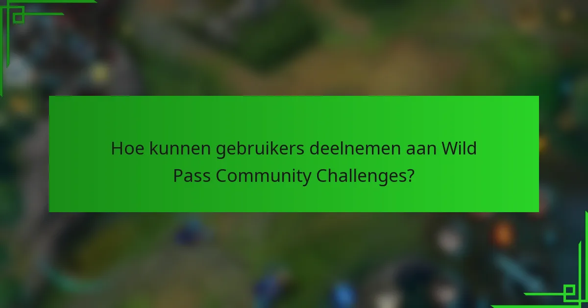 Hoe kunnen gebruikers deelnemen aan Wild Pass Community Challenges?
