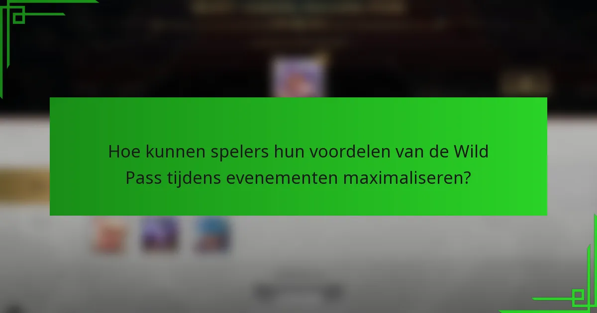 Hoe kunnen spelers hun voordelen van de Wild Pass tijdens evenementen maximaliseren?
