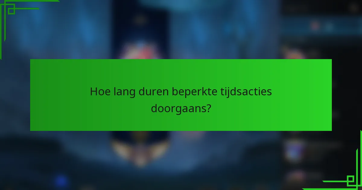 Hoe lang duren beperkte tijdsacties doorgaans?
