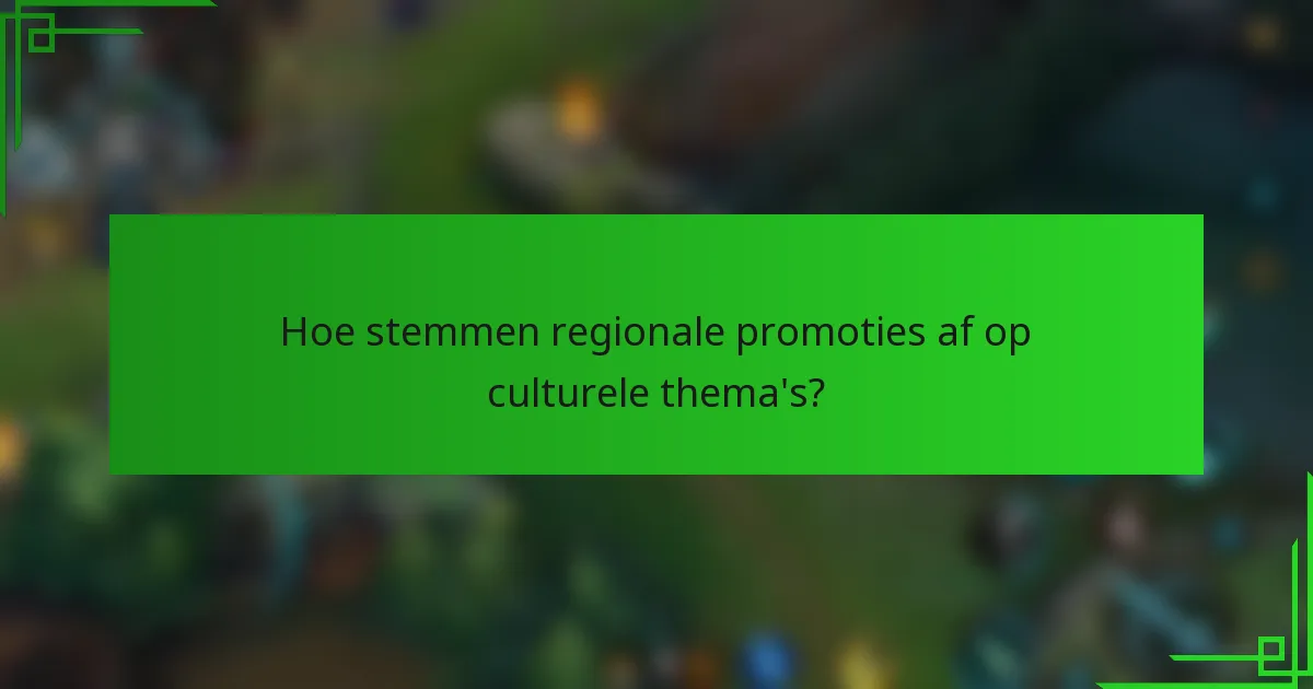 Hoe stemmen regionale promoties af op culturele thema's?
