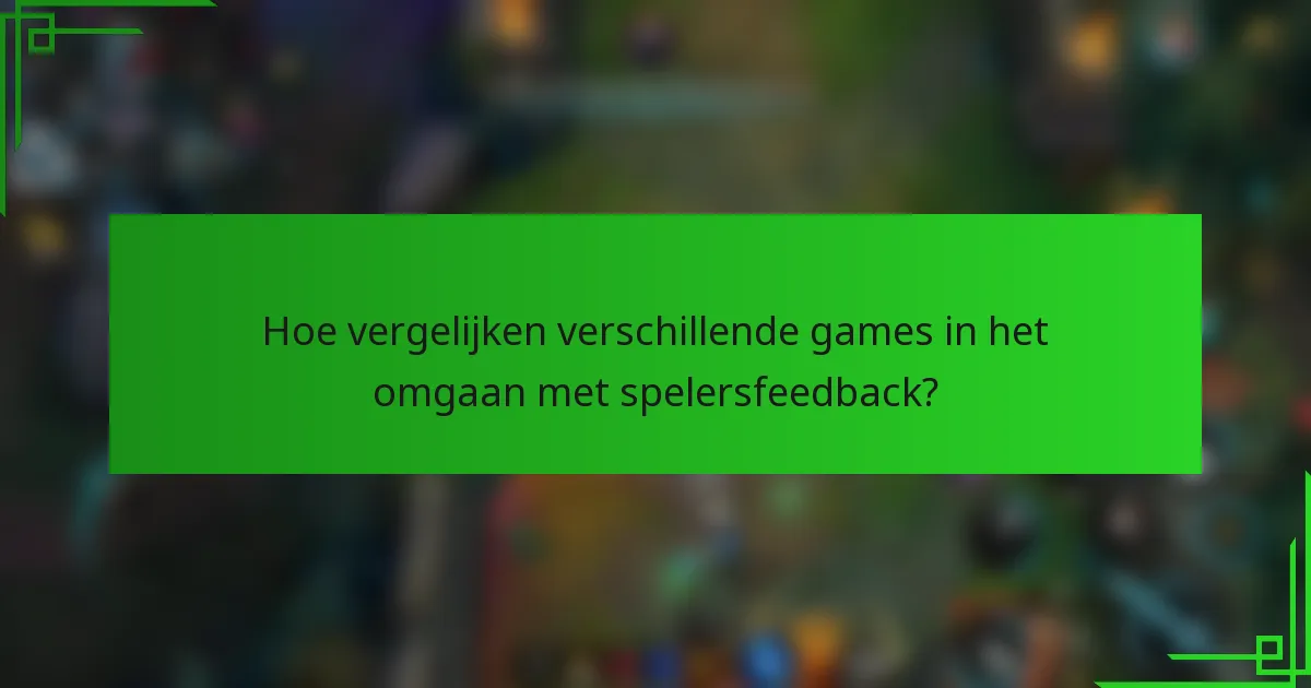 Hoe vergelijken verschillende games in het omgaan met spelersfeedback?