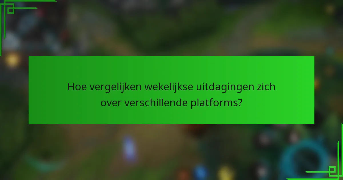 Hoe vergelijken wekelijkse uitdagingen zich over verschillende platforms?