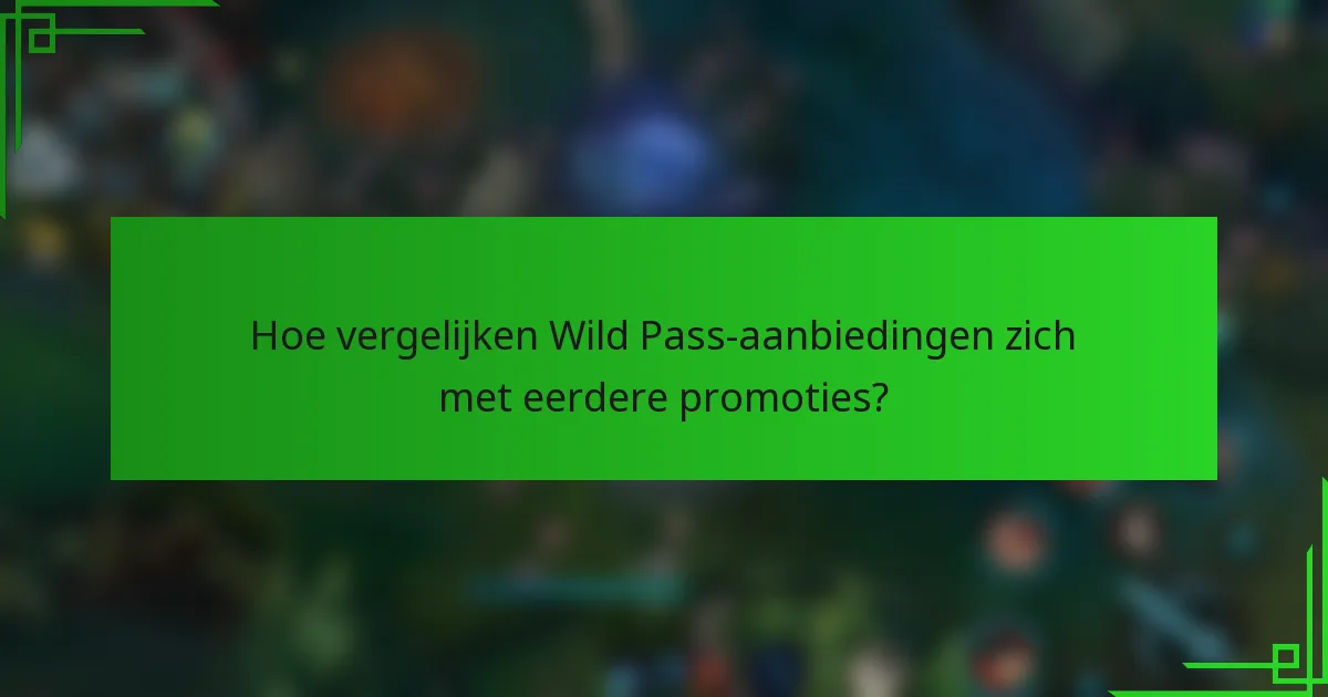 Hoe vergelijken Wild Pass-aanbiedingen zich met eerdere promoties?
