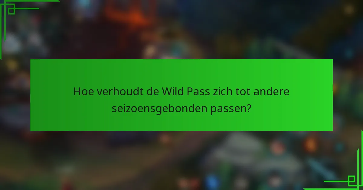 Hoe verhoudt de Wild Pass zich tot andere seizoensgebonden passen?