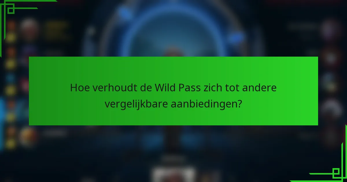 Hoe verhoudt de Wild Pass zich tot andere vergelijkbare aanbiedingen?