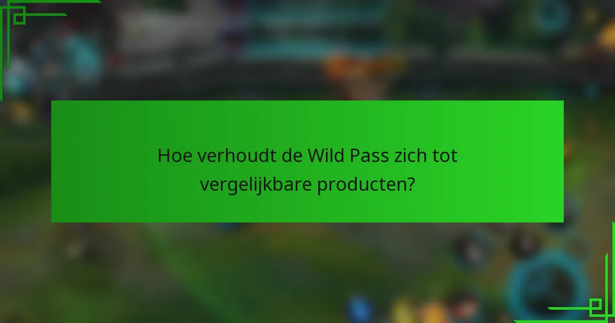 Hoe verhoudt de Wild Pass zich tot vergelijkbare producten?