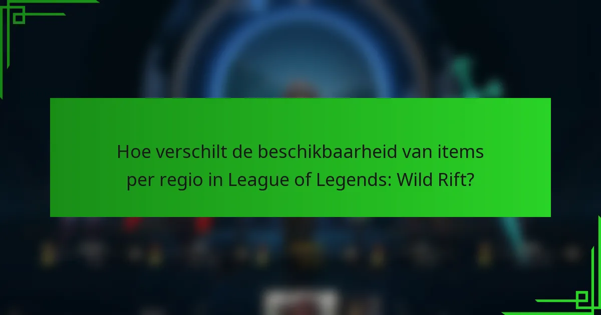 Hoe verschilt de beschikbaarheid van items per regio in League of Legends: Wild Rift?