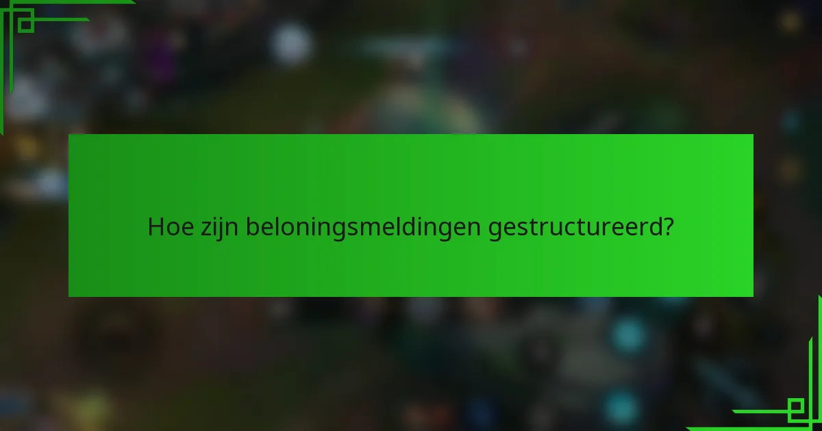 Hoe zijn beloningsmeldingen gestructureerd?