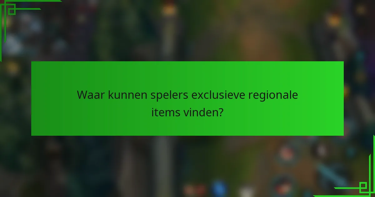 Waar kunnen spelers exclusieve regionale items vinden?