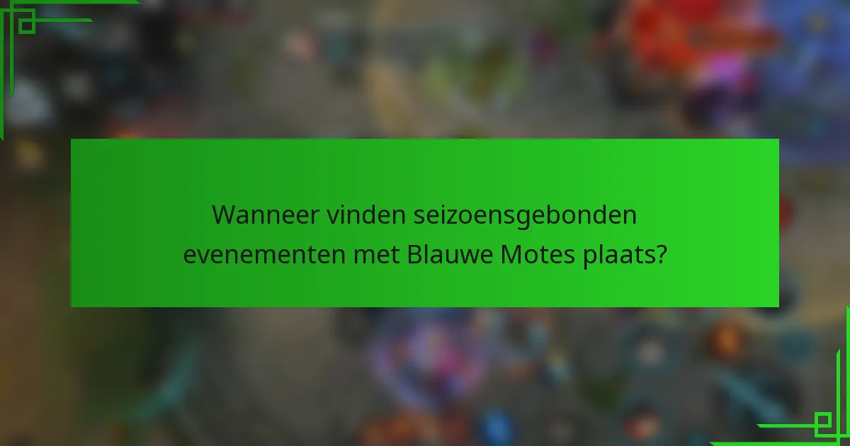 Wanneer vinden seizoensgebonden evenementen met Blauwe Motes plaats?