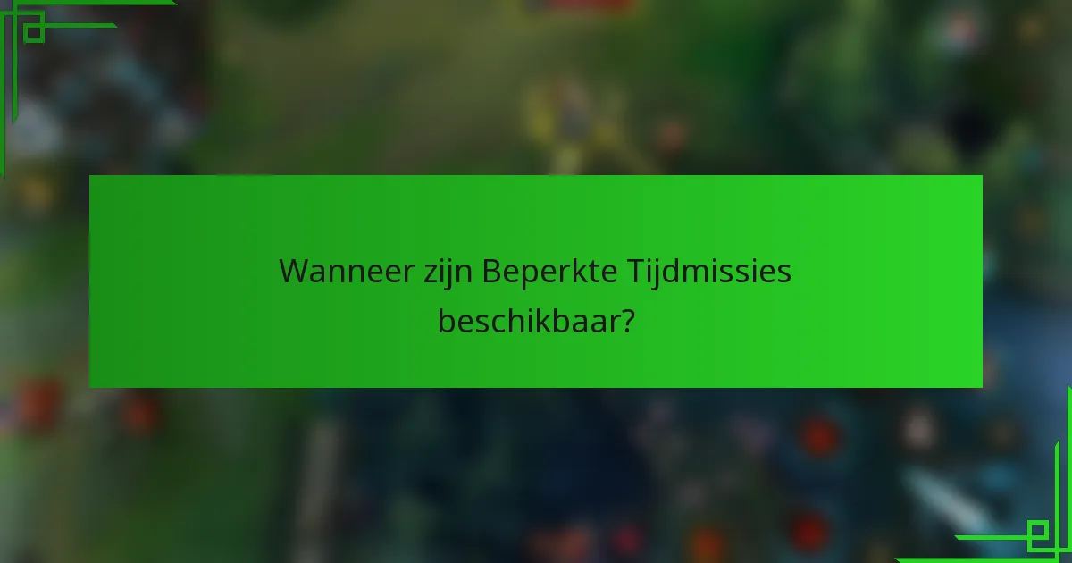 Wanneer zijn Beperkte Tijdmissies beschikbaar?