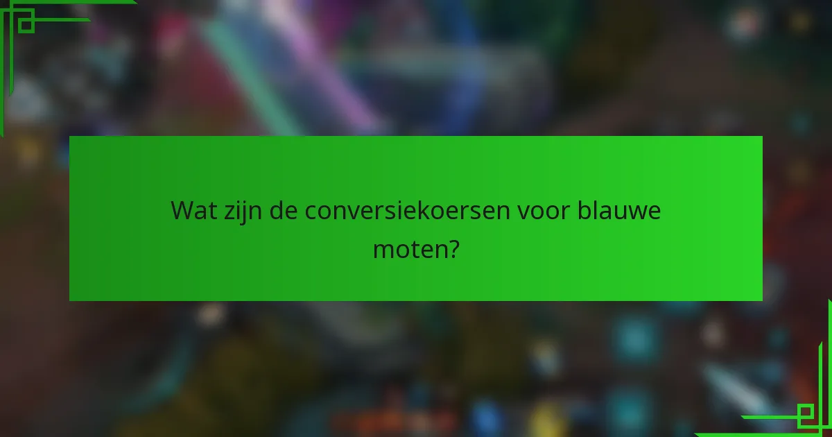 Wat zijn de conversiekoersen voor blauwe moten?