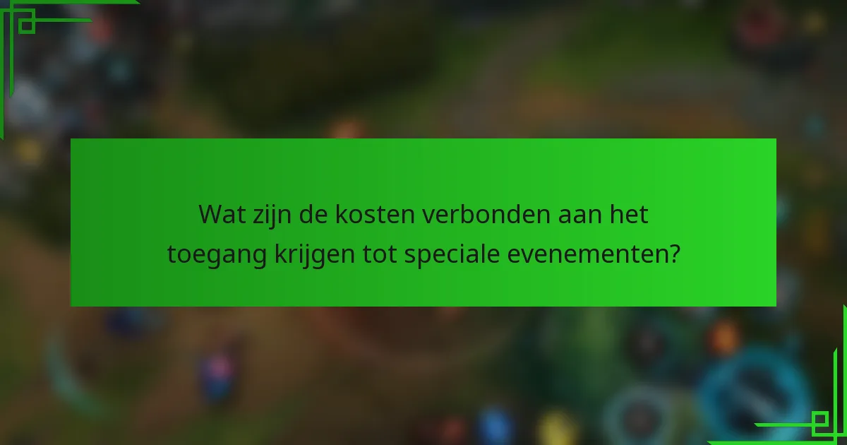 Wat zijn de kosten verbonden aan het toegang krijgen tot speciale evenementen?