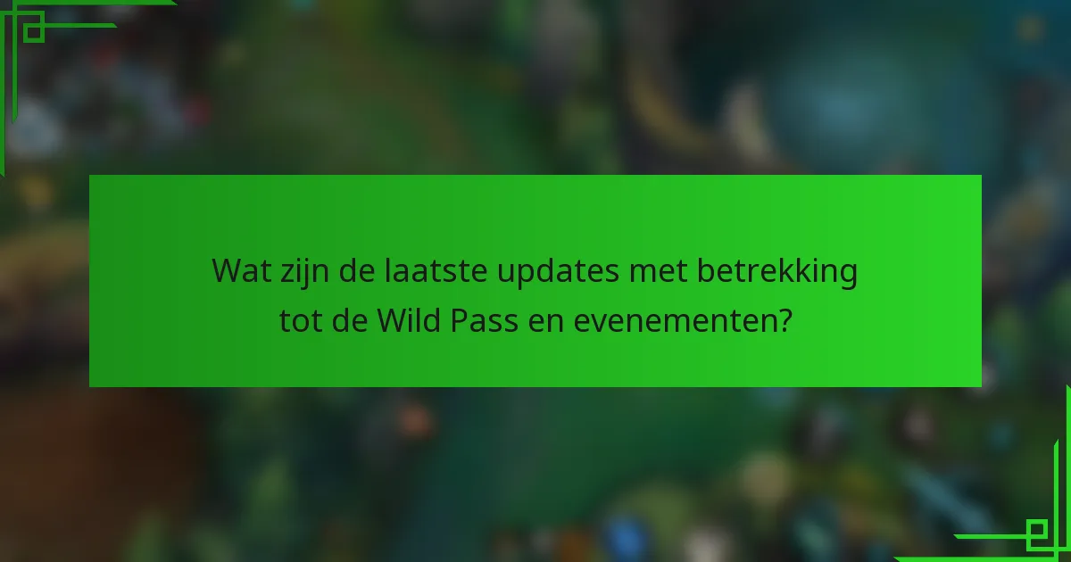 Wat zijn de laatste updates met betrekking tot de Wild Pass en evenementen?