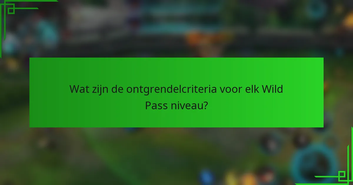 Wat zijn de ontgrendelcriteria voor elk Wild Pass niveau?