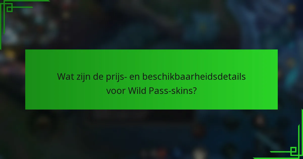 Wat zijn de prijs- en beschikbaarheidsdetails voor Wild Pass-skins?