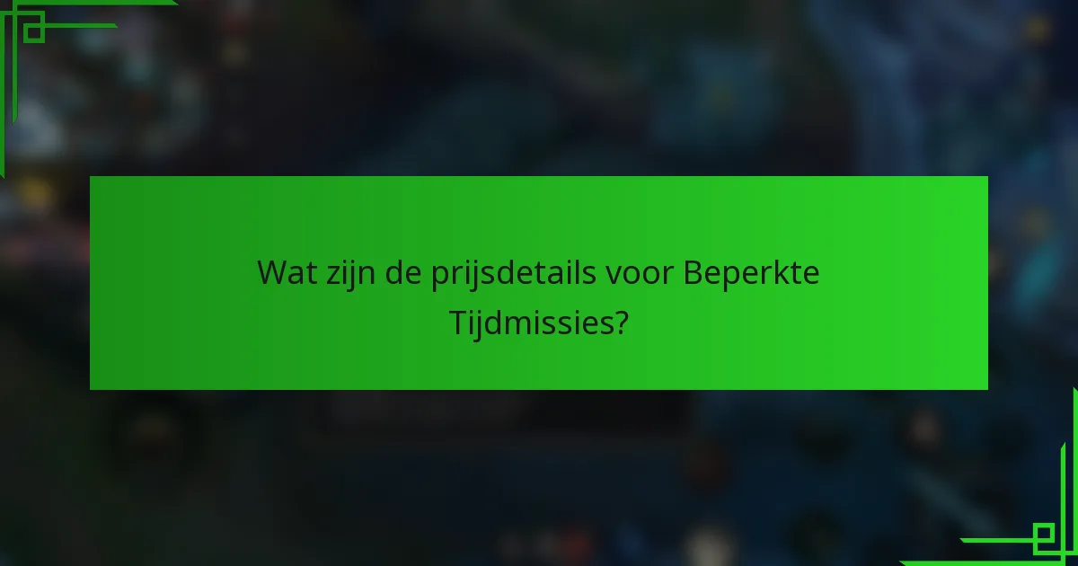 Wat zijn de prijsdetails voor Beperkte Tijdmissies?
