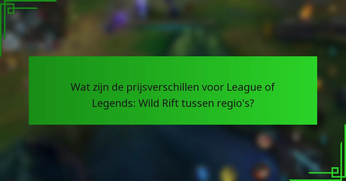 Wat zijn de prijsverschillen voor League of Legends: Wild Rift tussen regio's?