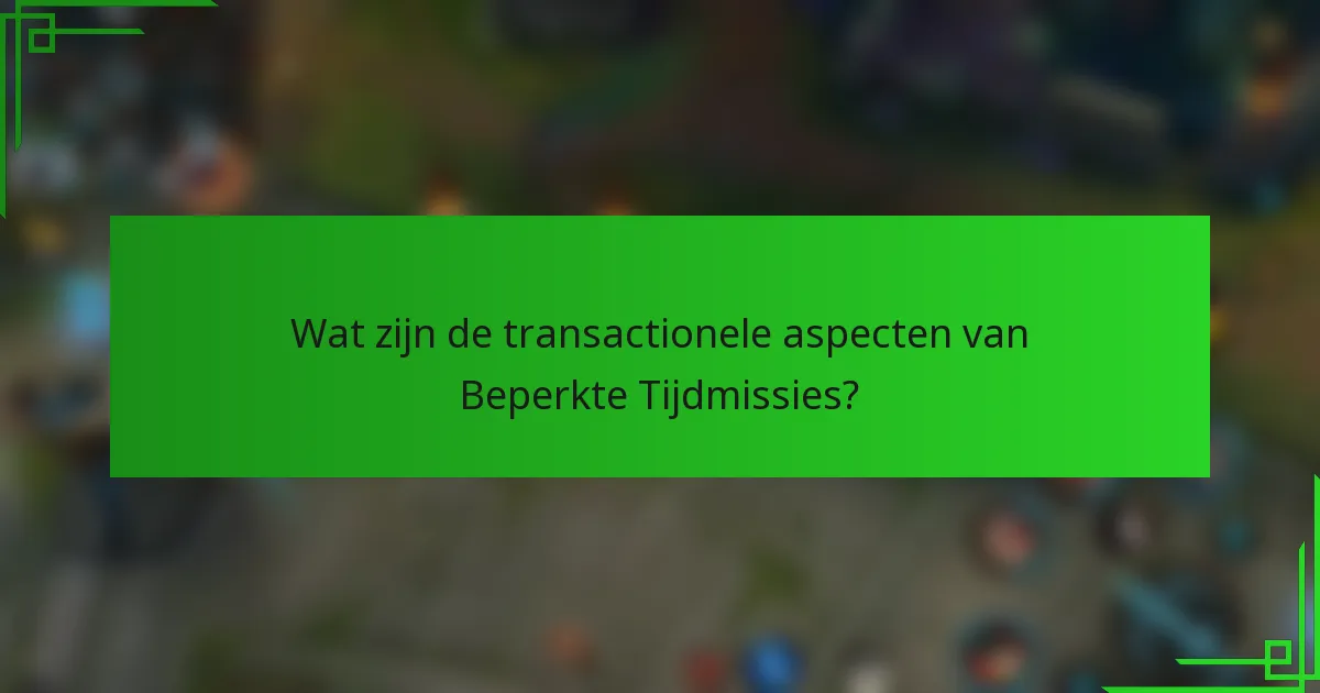 Wat zijn de transactionele aspecten van Beperkte Tijdmissies?