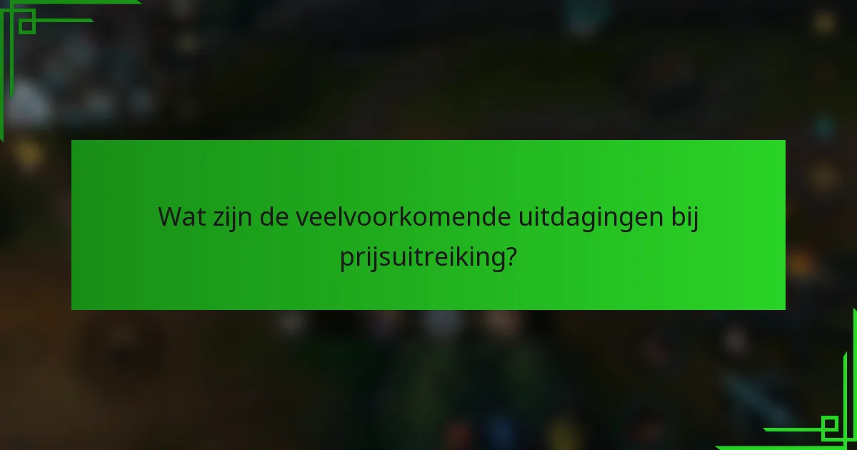 Wat zijn de veelvoorkomende uitdagingen bij prijsuitreiking?