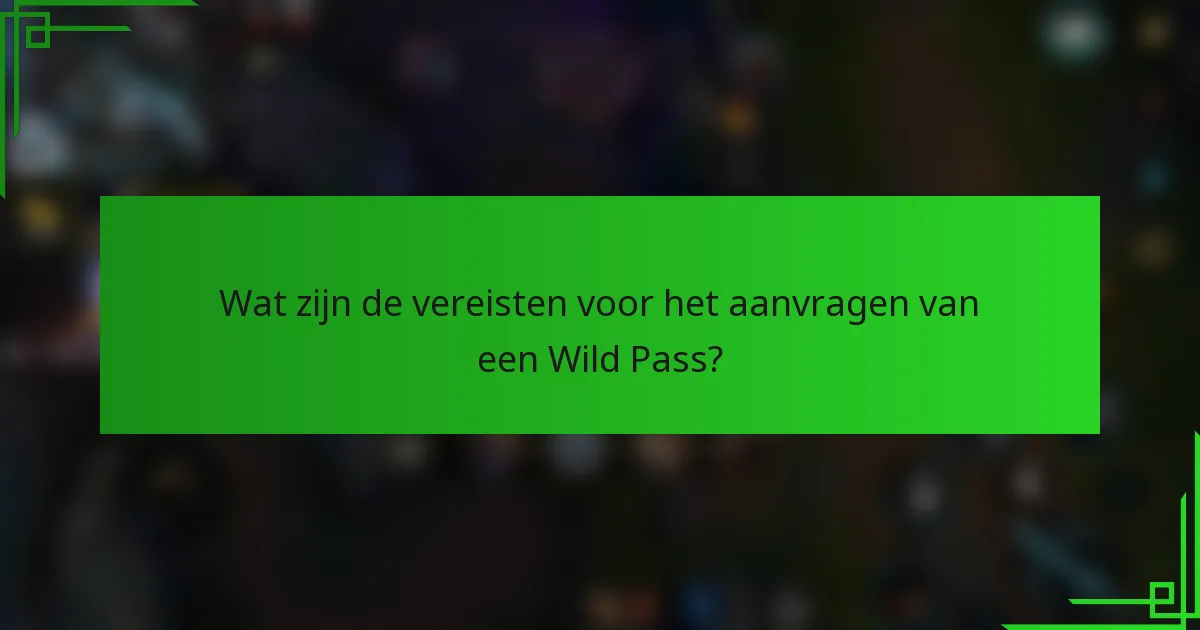 Wat zijn de vereisten voor het aanvragen van een Wild Pass?
