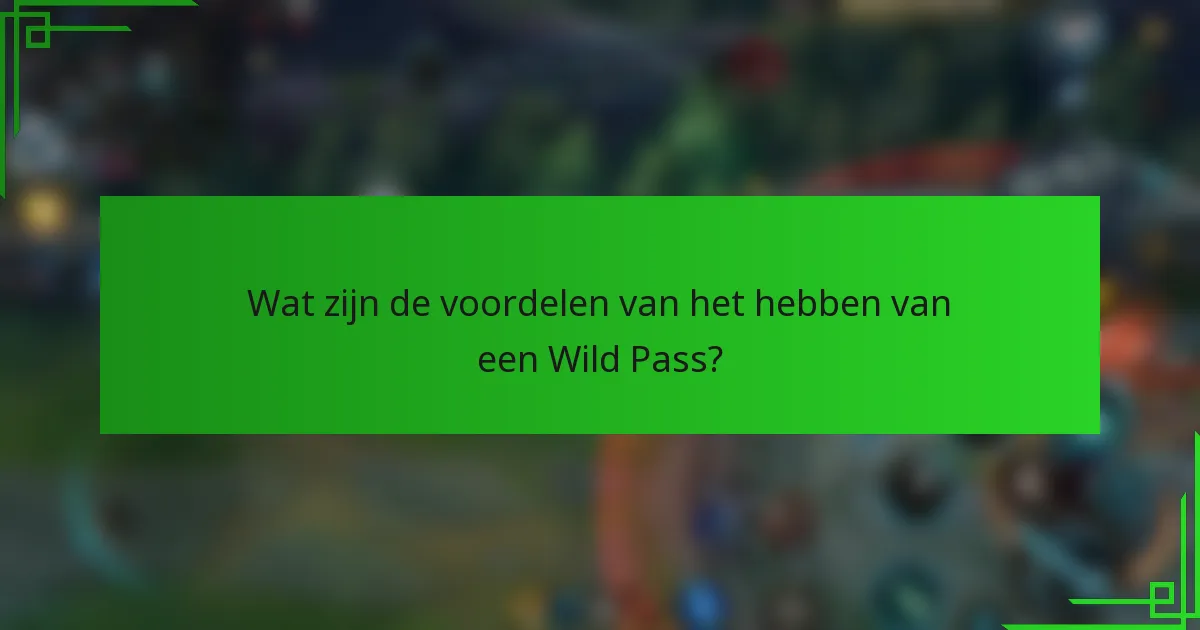 Wat zijn de voordelen van het hebben van een Wild Pass?