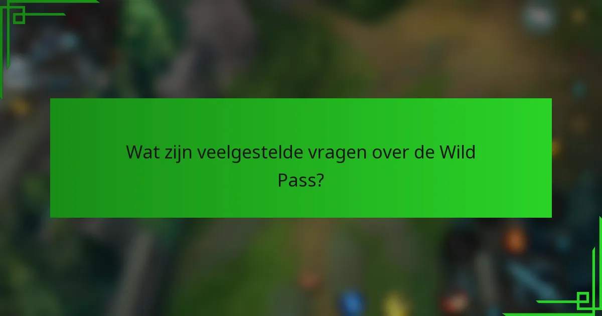 Wat zijn veelgestelde vragen over de Wild Pass?