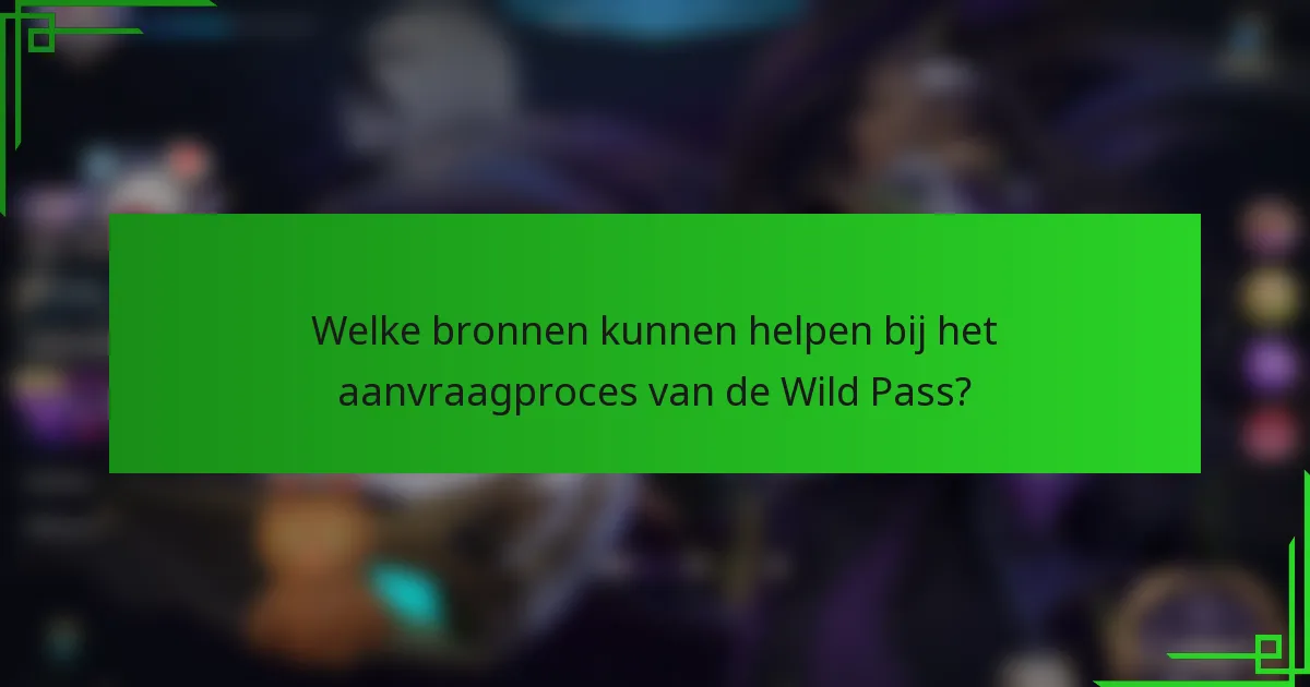 Welke bronnen kunnen helpen bij het aanvraagproces van de Wild Pass?