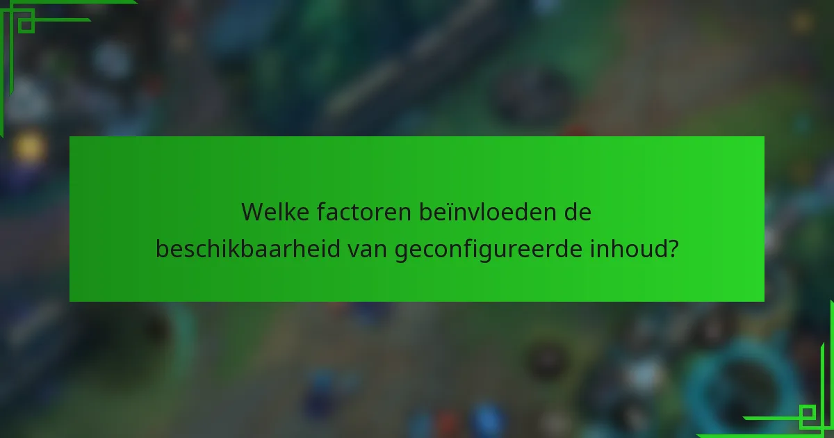 Welke factoren beïnvloeden de beschikbaarheid van geconfigureerde inhoud?