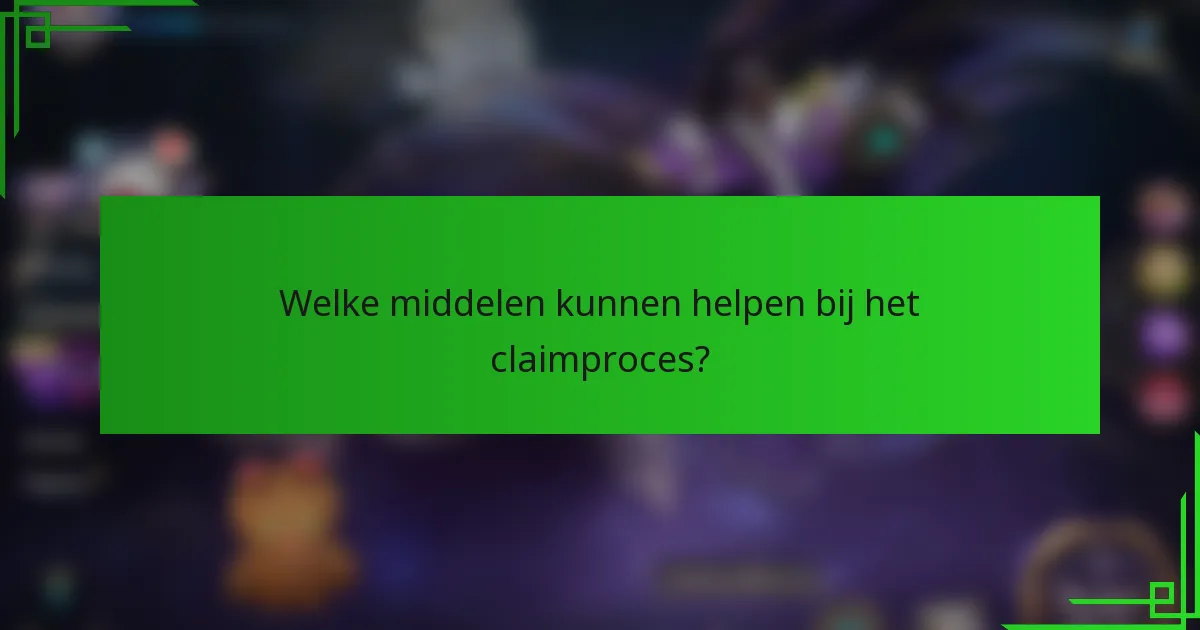 Welke middelen kunnen helpen bij het claimproces?
