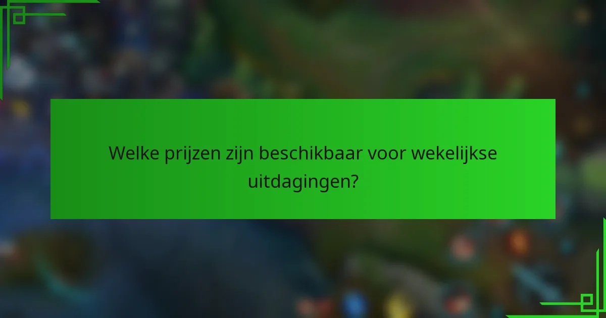 Welke prijzen zijn beschikbaar voor wekelijkse uitdagingen?