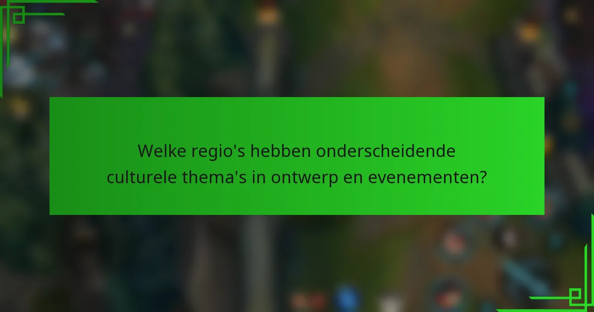 Welke regio's hebben onderscheidende culturele thema's in ontwerp en evenementen?
