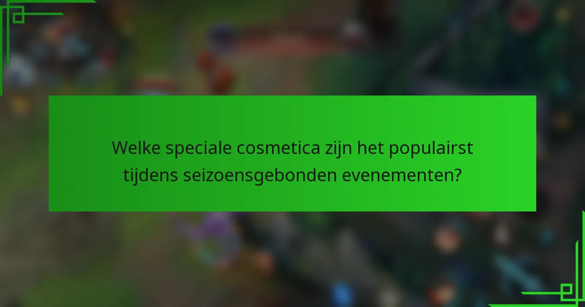 Welke speciale cosmetica zijn het populairst tijdens seizoensgebonden evenementen?