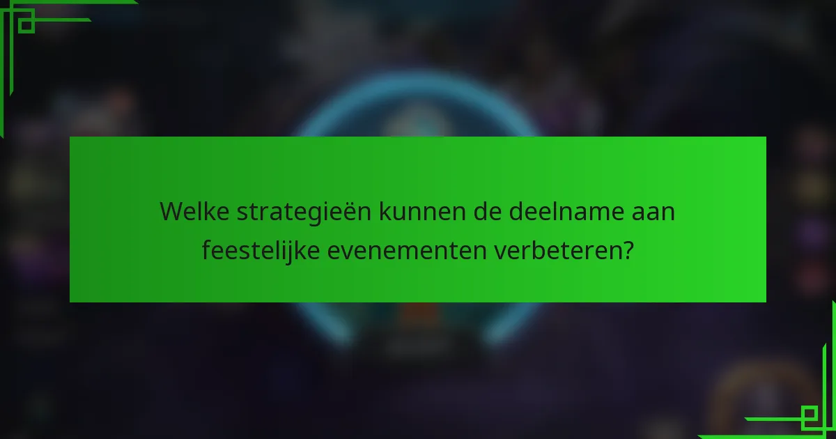 Welke strategieën kunnen de deelname aan feestelijke evenementen verbeteren?