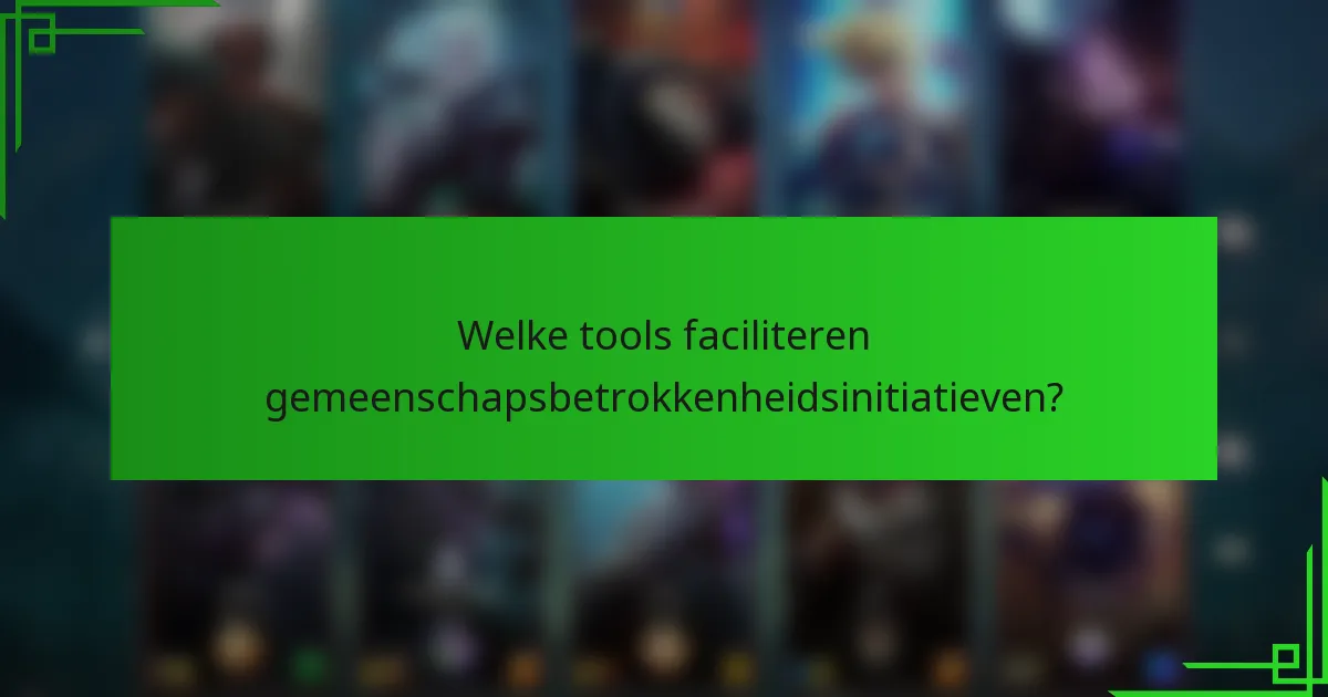 Welke tools faciliteren gemeenschapsbetrokkenheidsinitiatieven?
