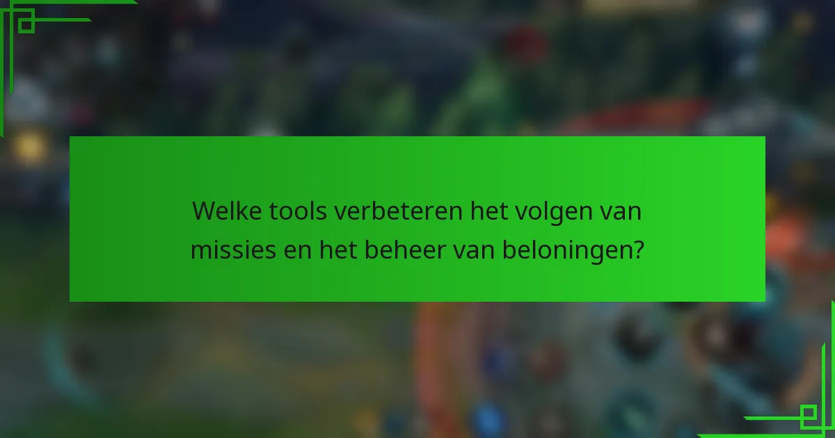 Welke tools verbeteren het volgen van missies en het beheer van beloningen?